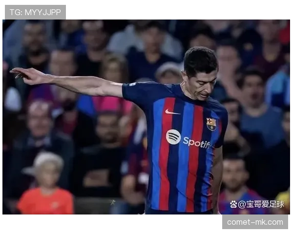 莱万大赛关键战表现争议：效率与影响力真实体现如何