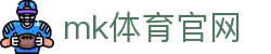 MK体育官方网站 - MK SPORTS 官网入口